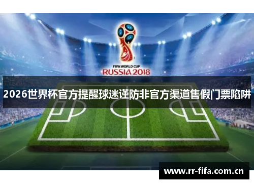 2026世界杯官方提醒球迷谨防非官方渠道售假门票陷阱