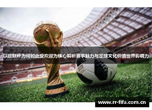 以欧联杯为何如此受欢迎为核心解析赛事魅力与足球文化价值世界影响力 以欧联杯为何如此受欢迎为核心解析赛事魅力与足球文化价值世界影响力